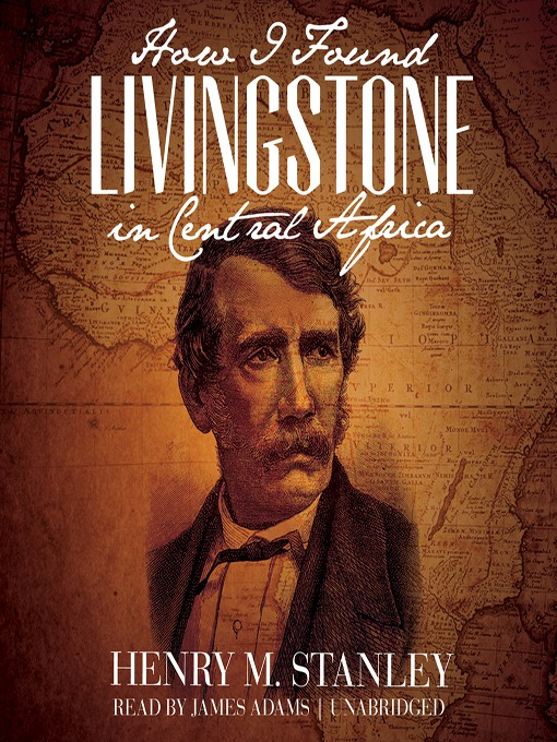 Title details for How I Found Livingstone in Central Africa by Henry M. Stanley - Available